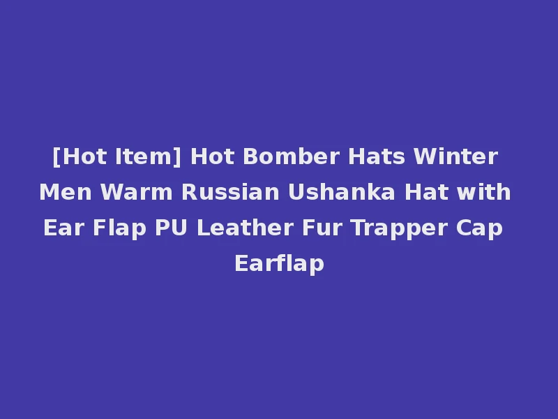 [Hot Item] Hot Bomber Hats Winter Men Warm Russian Ushanka Hat with Ear Flap PU Leather Fur Trapper Cap Earflap