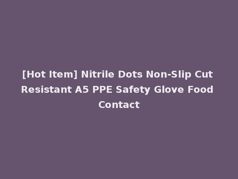 [Hot Item] Nitrile Dots Non-Slip Cut Resistant A5 PPE Safety Glove Food Contact