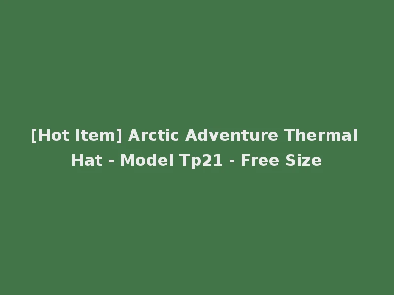 [Hot Item] Arctic Adventure Thermal Hat - Model Tp21 - Free Size