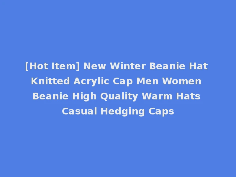 [Hot Item] New Winter Beanie Hat Knitted Acrylic Cap Men Women Beanie High Quality Warm Hats Casual Hedging Caps