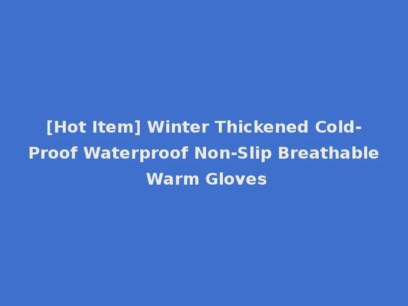 [Hot Item] Winter Thickened Cold-Proof Waterproof Non-Slip Breathable Warm Gloves