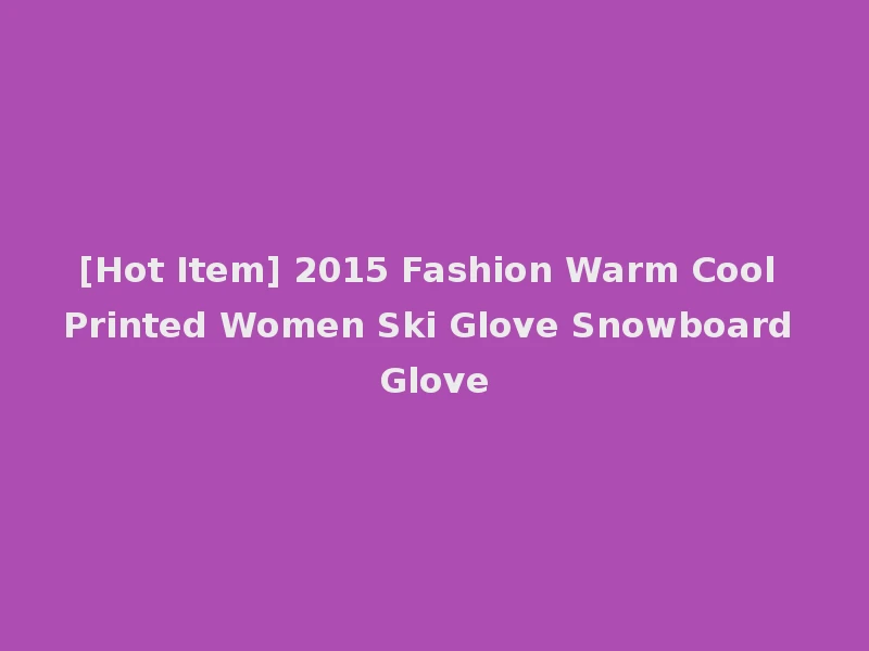 [Hot Item] 2015 Fashion Warm Cool Printed Women Ski Glove Snowboard Glove