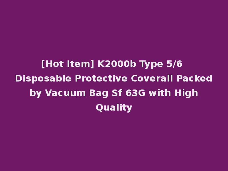 [Hot Item] K2000b Type 5/6 Disposable Protective Coverall Packed by Vacuum Bag Sf 63G with High Quality