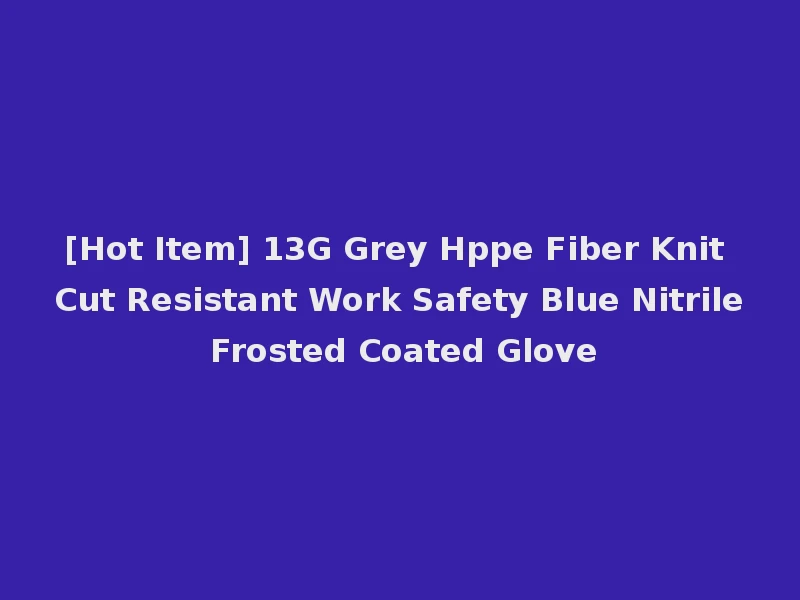 [Hot Item] 13G Grey Hppe Fiber Knit Cut Resistant Work Safety Blue Nitrile Frosted Coated Glove