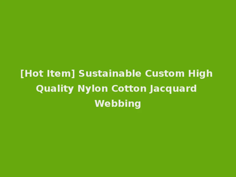 [Hot Item] Sustainable Custom High Quality Nylon Cotton Jacquard Webbing
