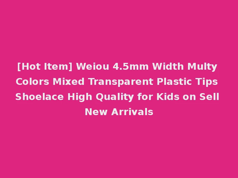 [Hot Item] Weiou 4.5mm Width Multy Colors Mixed Transparent Plastic Tips Shoelace High Quality for Kids on Sell New Arrivals