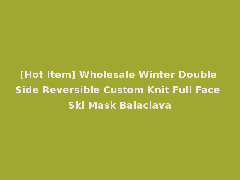 [Hot Item] Wholesale Winter Double Side Reversible Custom Knit Full Face Ski Mask Balaclava