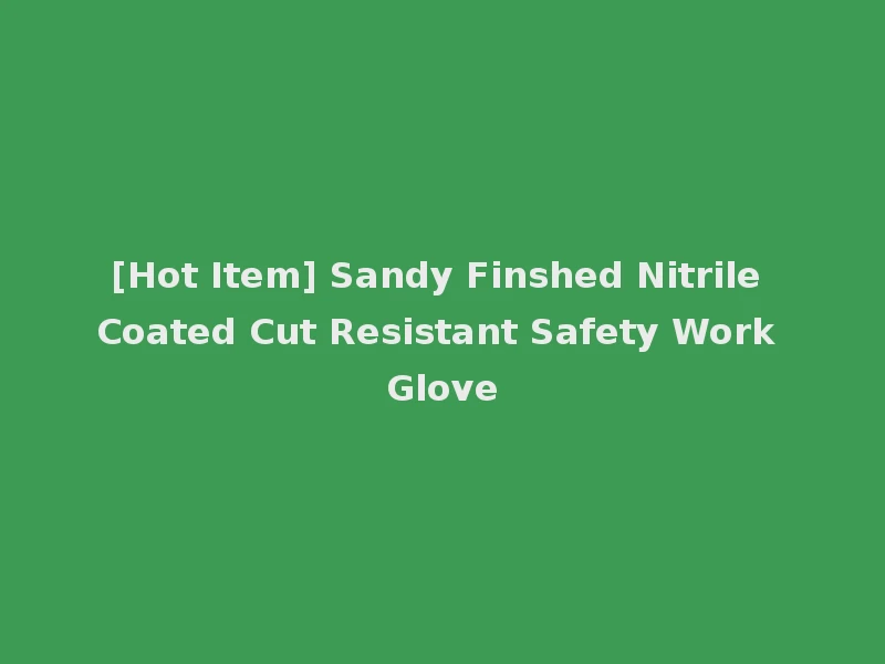 [Hot Item] Sandy Finshed Nitrile Coated Cut Resistant Safety Work Glove