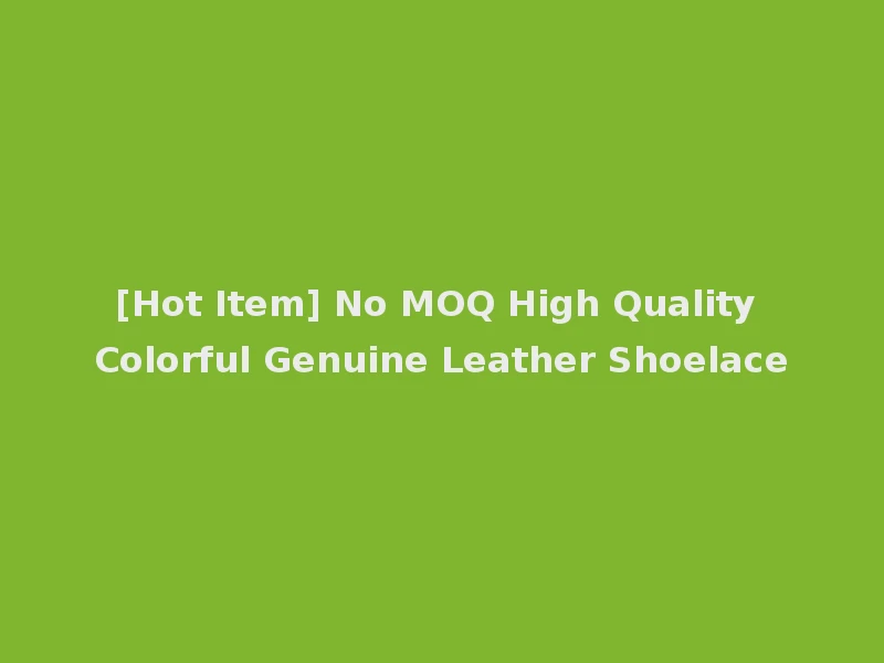 [Hot Item] No MOQ High Quality Colorful Genuine Leather Shoelace