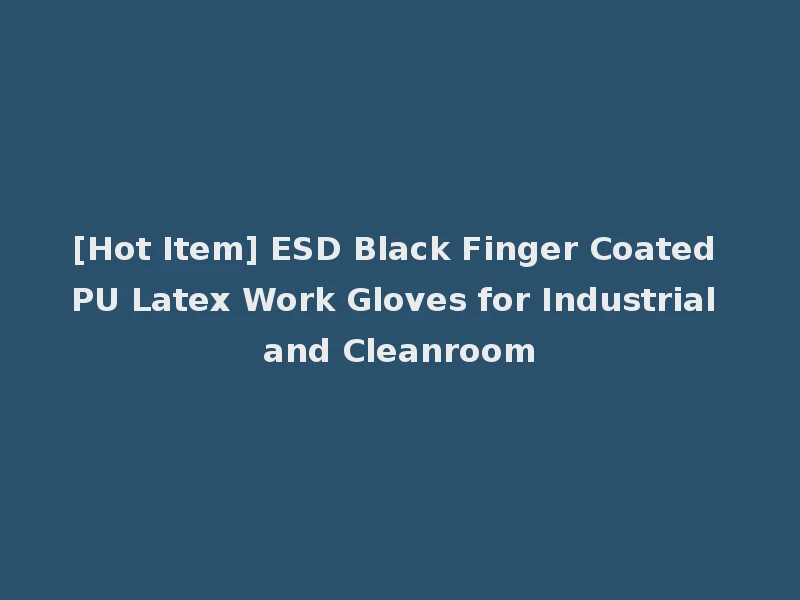[Hot Item] ESD Black Finger Coated PU Latex Work Gloves for Industrial and Cleanroom