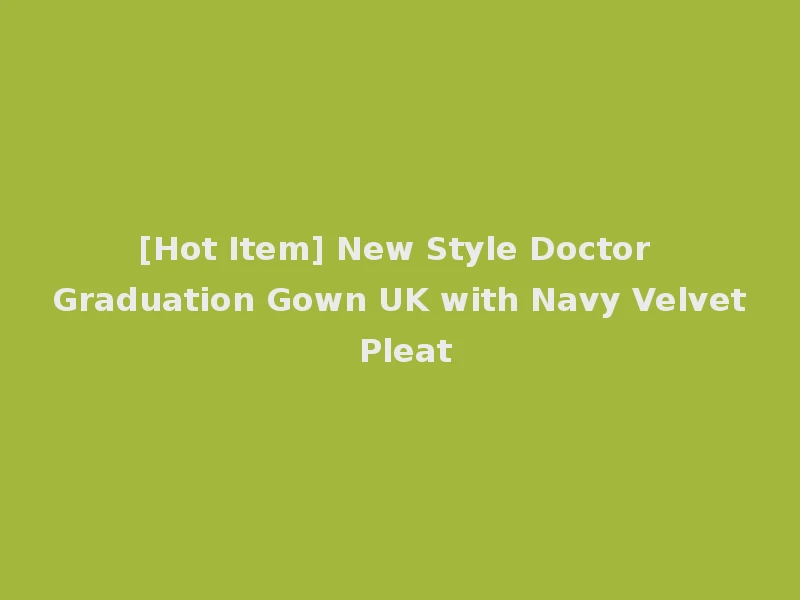 [Hot Item] New Style Doctor Graduation Gown UK with Navy Velvet Pleat
