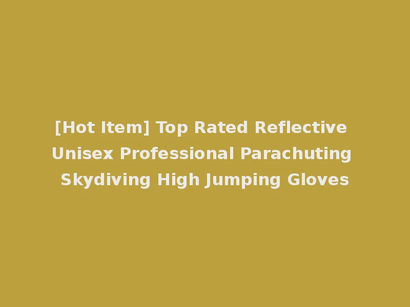 [Hot Item] Top Rated Reflective Unisex Professional Parachuting Skydiving High Jumping Gloves
