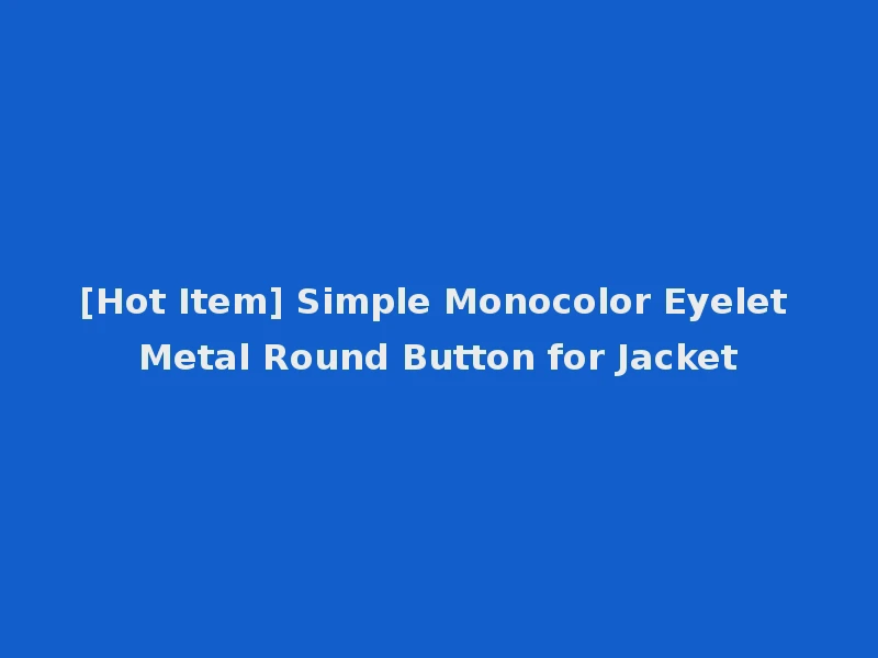 [Hot Item] Simple Monocolor Eyelet Metal Round Button for Jacket
