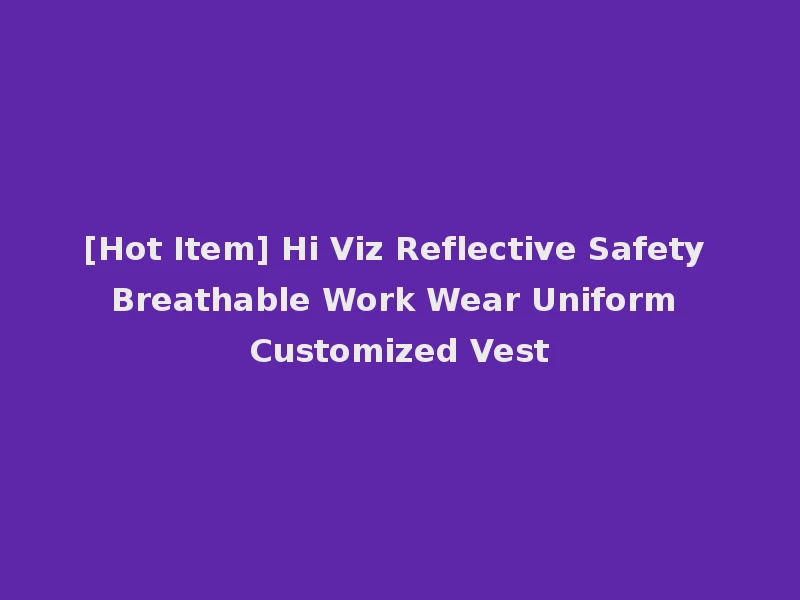 [Hot Item] Hi Viz Reflective Safety Breathable Work Wear Uniform Customized Vest