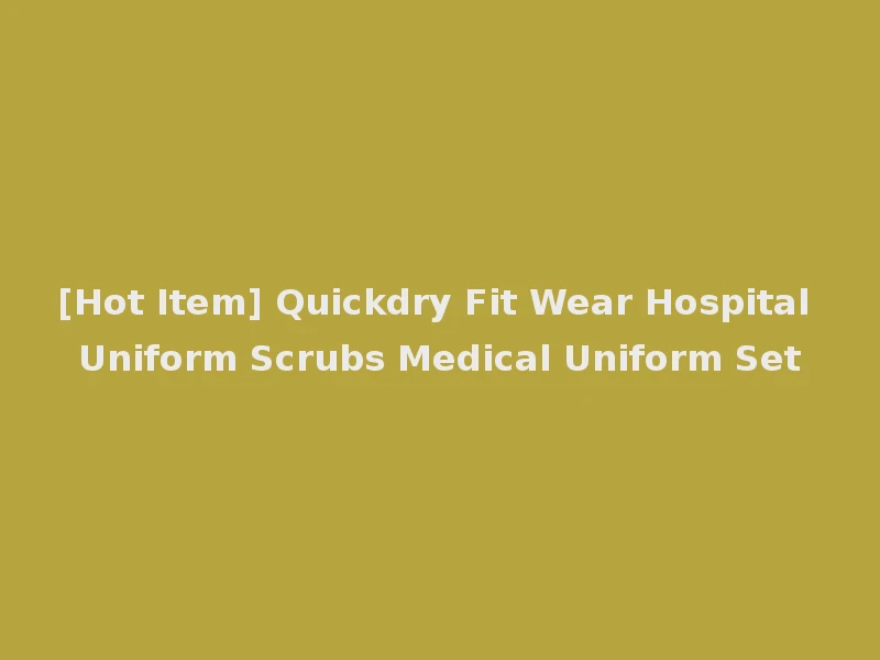 [Hot Item] Quickdry Fit Wear Hospital Uniform Scrubs Medical Uniform Set