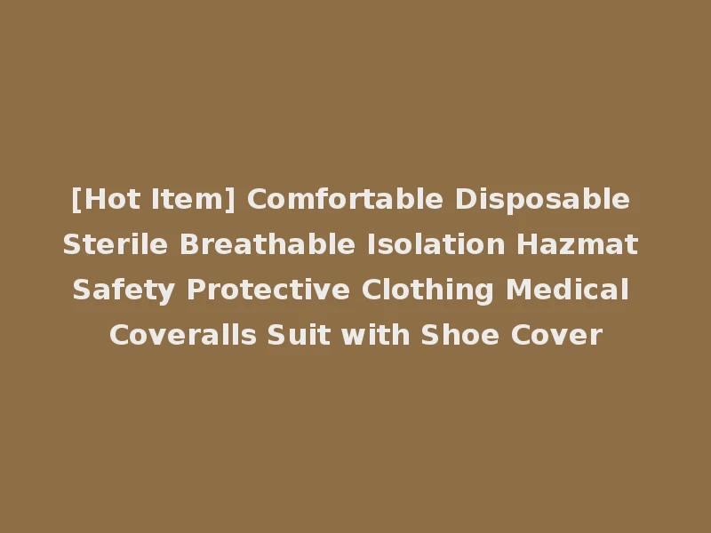 [Hot Item] Comfortable Disposable Sterile Breathable Isolation Hazmat Safety Protective Clothing Medical Coveralls Suit with Shoe Cover