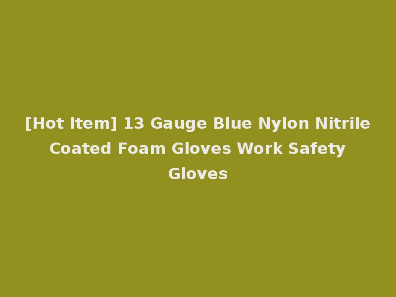 [Hot Item] 13 Gauge Blue Nylon Nitrile Coated Foam Gloves Work Safety Gloves