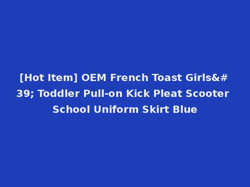 [Hot Item] OEM French Toast Girls' Toddler Pull-on Kick Pleat Scooter School Uniform Skirt Blue