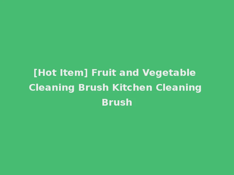 [Hot Item] Fruit and Vegetable Cleaning Brush Kitchen Cleaning Brush