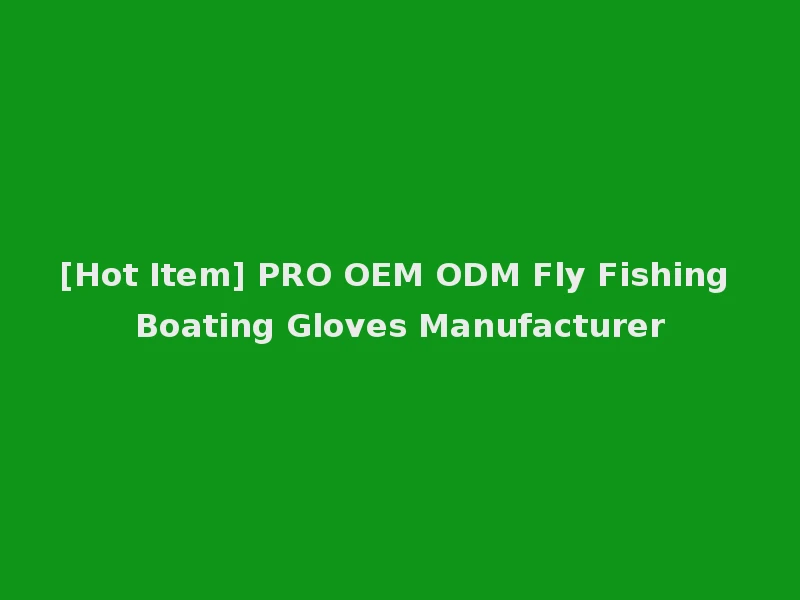 [Hot Item] PRO OEM ODM Fly Fishing Boating Gloves Manufacturer