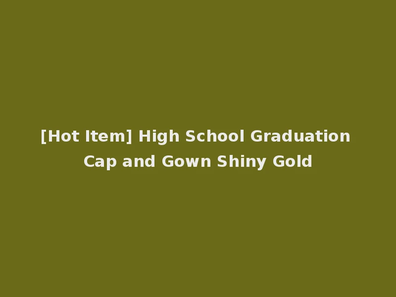 [Hot Item] High School Graduation Cap and Gown Shiny Gold
