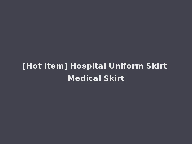 [Hot Item] Hospital Uniform Skirt Medical Skirt