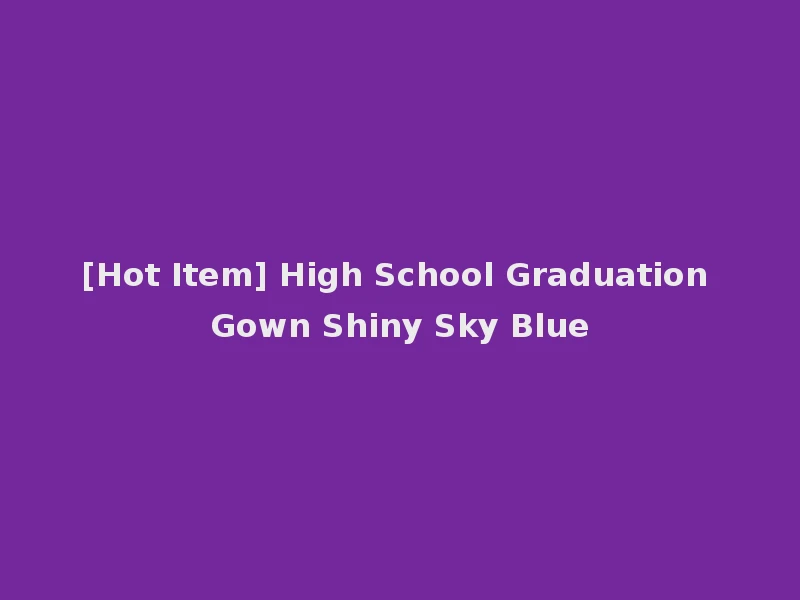 [Hot Item] High School Graduation Gown Shiny Sky Blue