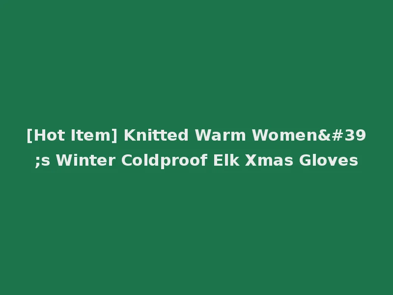 [Hot Item] Knitted Warm Women's Winter Coldproof Elk Xmas Gloves