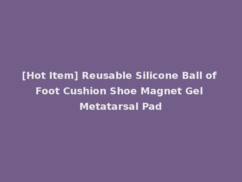 [Hot Item] Reusable Silicone Ball of Foot Cushion Shoe Magnet Gel Metatarsal Pad