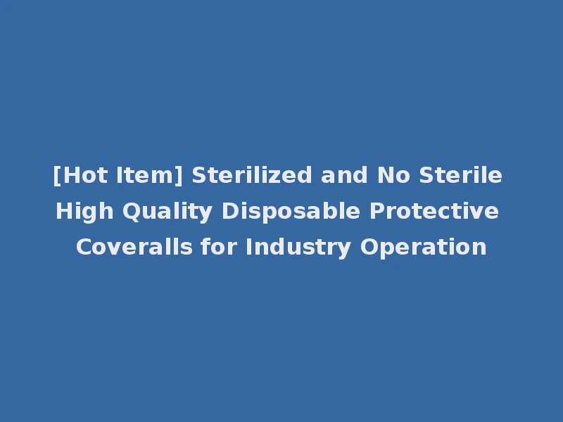 [Hot Item] Sterilized and No Sterile High Quality Disposable Protective Coveralls for Industry Operation