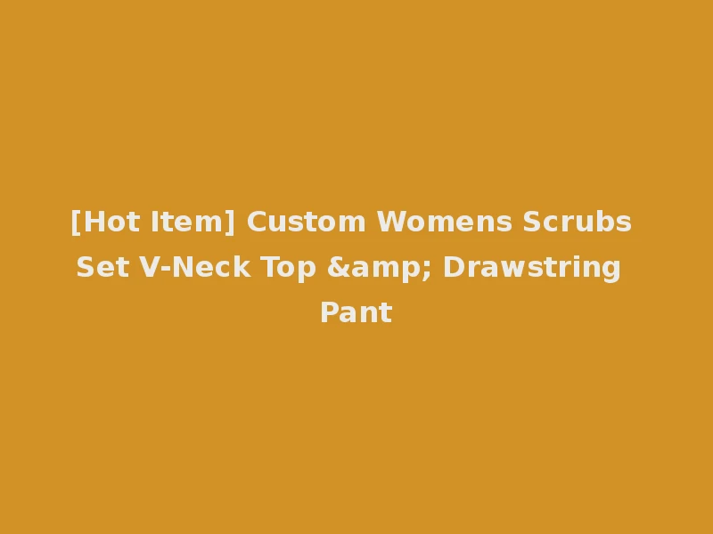 [Hot Item] Custom Womens Scrubs Set V-Neck Top & Drawstring Pant