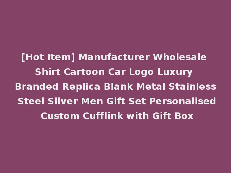 [Hot Item] Manufacturer Wholesale Shirt Cartoon Car Logo Luxury Branded Replica Blank Metal Stainless Steel Silver Men Gift Set Personalised Custom Cufflink with Gift Box