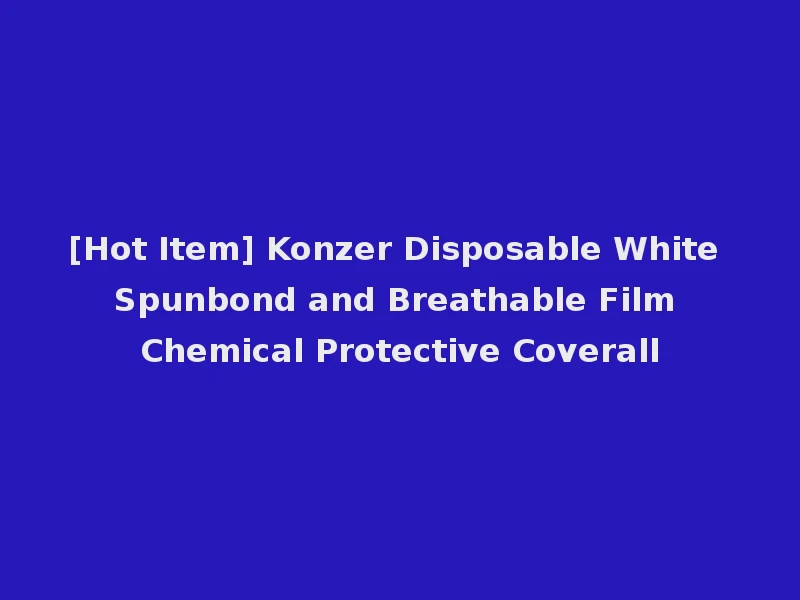 [Hot Item] Konzer Disposable White Spunbond and Breathable Film Chemical Protective Coverall