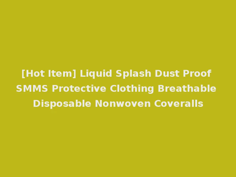 [Hot Item] Liquid Splash Dust Proof SMMS Protective Clothing Breathable Disposable Nonwoven Coveralls