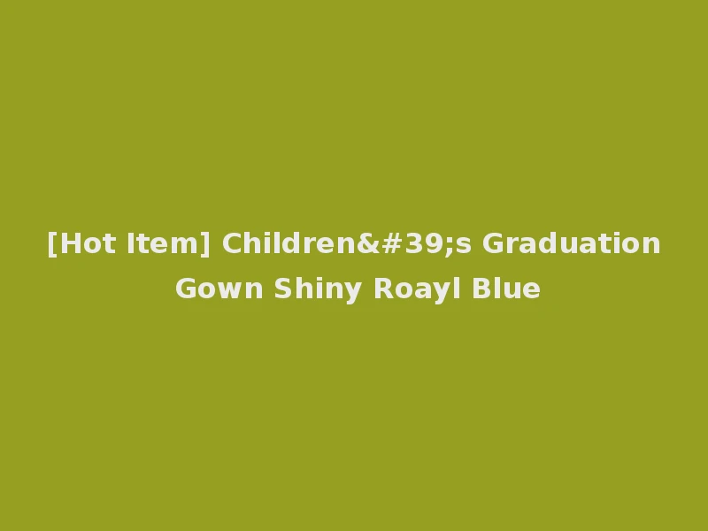 [Hot Item] Children's Graduation Gown Shiny Roayl Blue