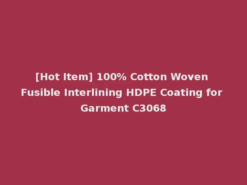 [Hot Item] 100% Cotton Woven Fusible Interlining HDPE Coating for Garment C3068