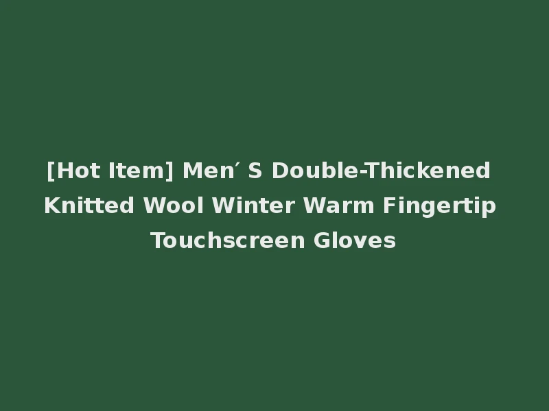 [Hot Item] Men′ S Double-Thickened Knitted Wool Winter Warm Fingertip Touchscreen Gloves