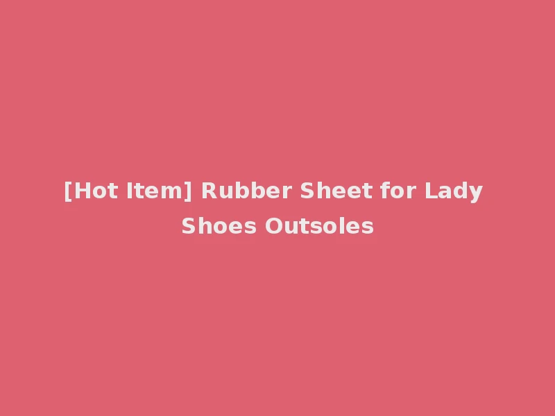 [Hot Item] Rubber Sheet for Lady Shoes Outsoles
