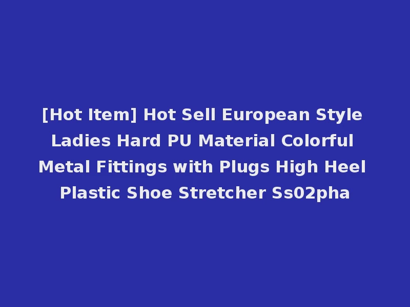 [Hot Item] Hot Sell European Style Ladies Hard PU Material Colorful Metal Fittings with Plugs High Heel Plastic Shoe Stretcher Ss02pha