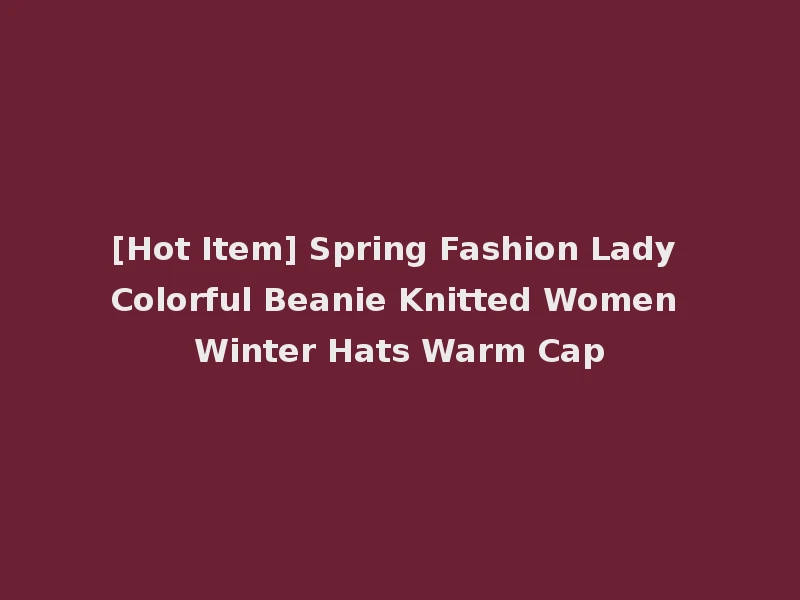 [Hot Item] Spring Fashion Lady Colorful Beanie Knitted Women Winter Hats Warm Cap