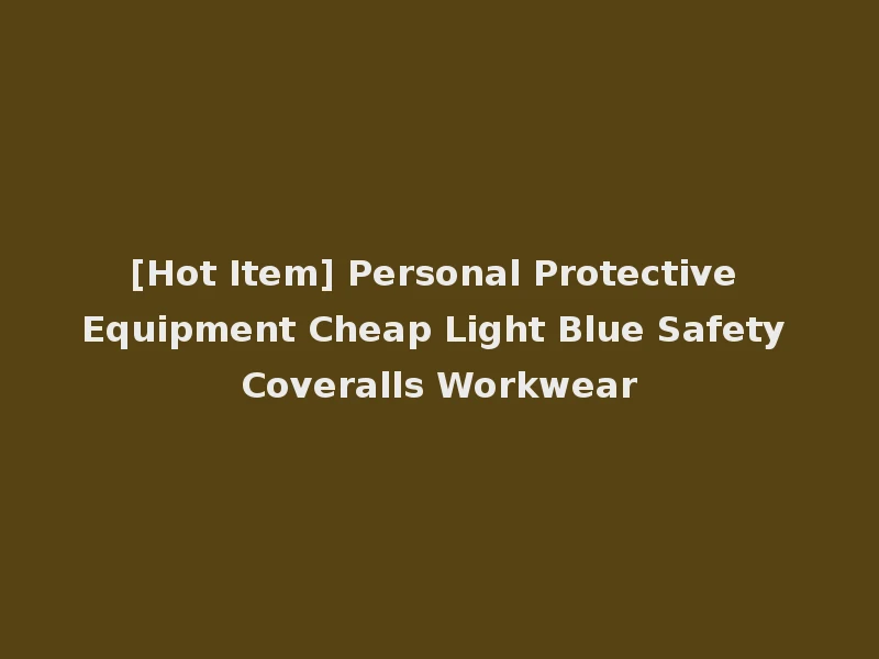 [Hot Item] Personal Protective Equipment Cheap Light Blue Safety Coveralls Workwear