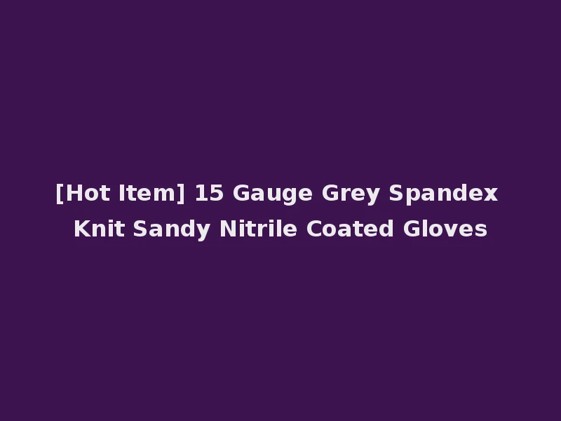 [Hot Item] 15 Gauge Grey Spandex Knit Sandy Nitrile Coated Gloves
