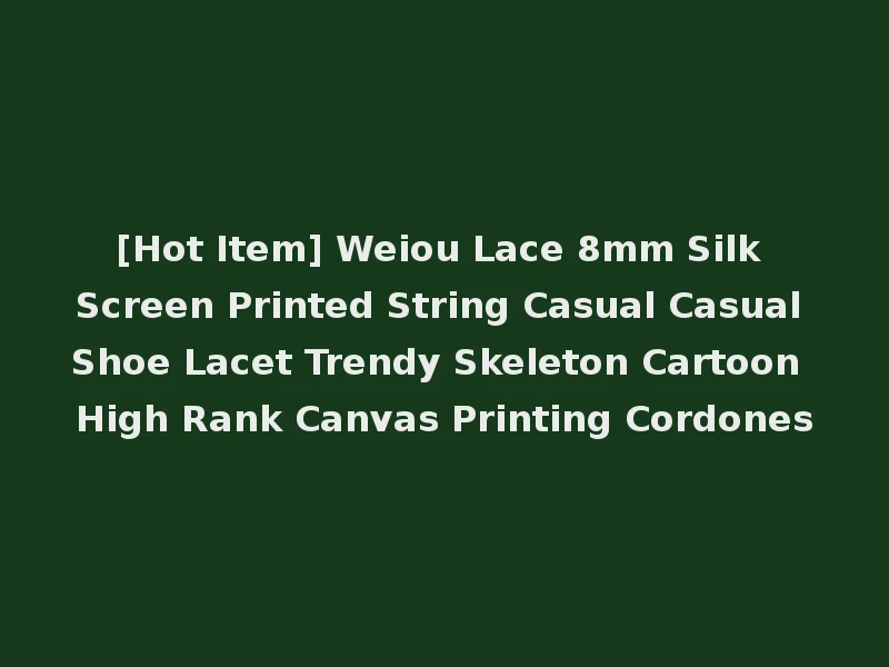[Hot Item] Weiou Lace 8mm Silk Screen Printed String Casual Casual Shoe Lacet Trendy Skeleton Cartoon High Rank Canvas Printing Cordones
