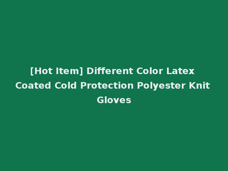 [Hot Item] Different Color Latex Coated Cold Protection Polyester Knit Gloves