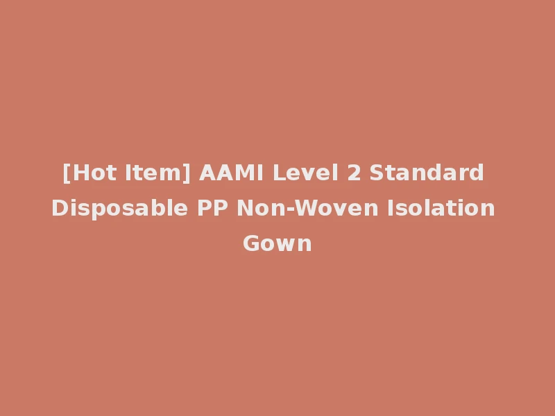 [Hot Item] AAMI Level 2 Standard Disposable PP Non-Woven Isolation Gown