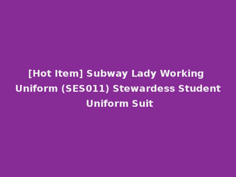 [Hot Item] Subway Lady Working Uniform (SES011) Stewardess Student Uniform Suit
