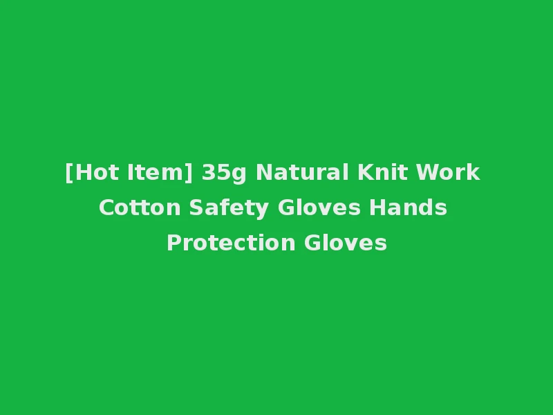 [Hot Item] 35g Natural Knit Work Cotton Safety Gloves Hands Protection Gloves