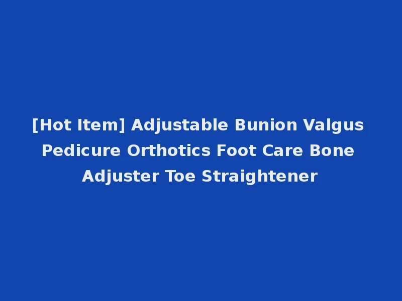 [Hot Item] Adjustable Bunion Valgus Pedicure Orthotics Foot Care Bone Adjuster Toe Straightener