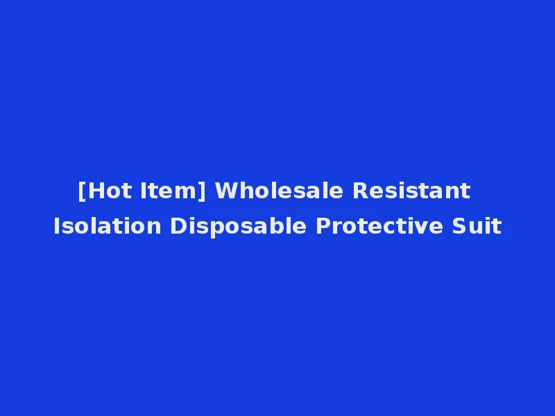 [Hot Item] Wholesale Resistant Isolation Disposable Protective Suit