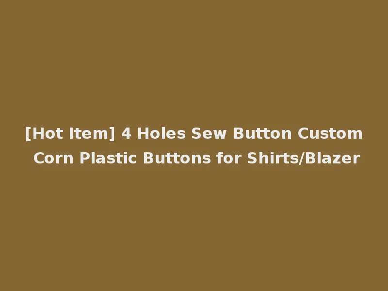 [Hot Item] 4 Holes Sew Button Custom Corn Plastic Buttons for Shirts/Blazer